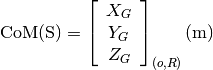 \text{CoM(S)} = \left[\begin{array}{c}
X_G \\ Y_G \\ Z_G
\end{array} \right]_{(o, R)} \text{(m)}