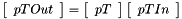 $ \left[\begin{array}{c} pTOut \\ \end{array}\right] = \left[\begin{array}{c} pT \end{array}\right] \left[\begin{array}{c} pTIn \\ \end{array}\right] $